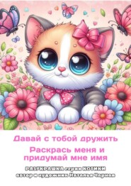 Давай с тобой дружить. Раскрась меня и придумай мне имя. Разукрашка. Серия «Котики»