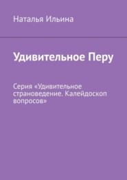 Удивительное Перу. Серия «Удивительное страноведение. Калейдоскоп вопросов»