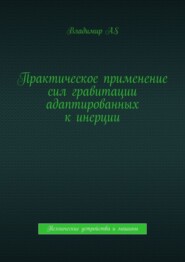 Практическое применение сил гравитации адаптированных к инерции. Технические устройства и машины
