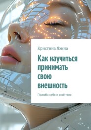 Как научиться принимать свою внешность. Полюби себя и своё тело