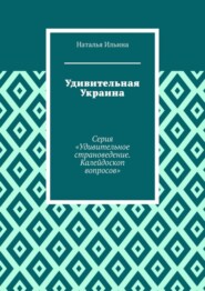 Удивительная Украина. Серия «Удивительное страноведение. Калейдоскоп вопросов»