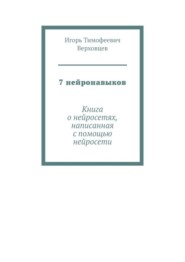 7 нейронавыков. Книга о нейросетях, написанная с помощью нейросети
