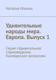 Удивительные народы мира. Европа. Выпуск 1. Серия «Удивительное страноведение. Калейдоскоп вопросов»
