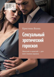 Сексуальный эротический гороскоп. Женский и мужской – для всех знаков зодиака