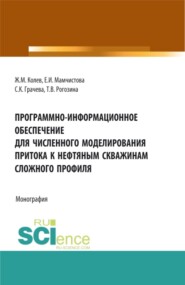 Программно-информационное обеспечение для численного моделирования притока к нефтяным скважинам сложного профиля. (Аспирантура, Бакалавриат, Магистратура, Специалитет). Монография.