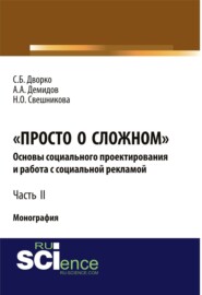 Просто о сложном. Основы социального проектирования и работа с социальной рекламой. Часть 2. (Аспирантура, Магистратура). Монография.