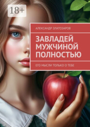 Завладей мужчиной полностью. Его мысли только о тебе