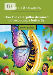 How the caterpillar dreamed of becoming a butterfly. Funny stories
