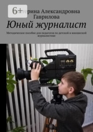 Юный журналист. Методическое пособие для педагогов по детской и юношеской журналистике