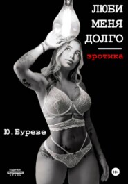 Люби меня долго. Эротика