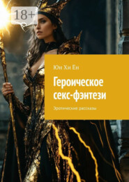 Героическое секс-фэнтези. Эротические рассказы