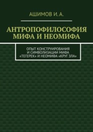 Антропофилософия мифа и неомифа. Опыт конструирования и символизации мифа «Тегерек» и неомифа «Круг Зла»