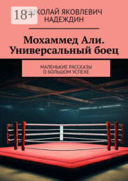 Мохаммед Али. Универсальный боец. Маленькие рассказы о большом успехе