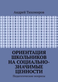 Ориентация школьников на социально-значимые ценности. Педагогические вопросы