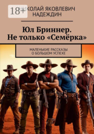 Юл Бриннер. Не только «Семёрка». Маленькие рассказы о большом успехе