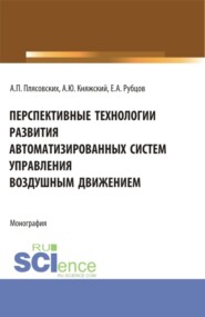 Перспективные технологии развития автоматизированных систем управления воздушным движением. (Аспирантура, Бакалавриат, Магистратура, Специалитет). Монография.