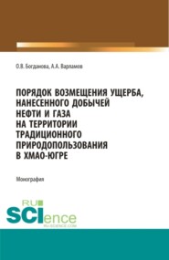 Порядок возмещения ущерба, нанесенного добычей нефти и газа на территории традиционного природопользования в ХМАО-Югре. (Аспирантура, Бакалавриат, Магистратура, Специалитет). Монография.