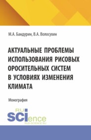 Актуальные проблемы использования рисовых оросительных систем в условиях изменения климата. (Аспирантура, Бакалавриат, Магистратура). Монография.