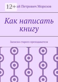 Как написать книгу. Записки старого преподавателя