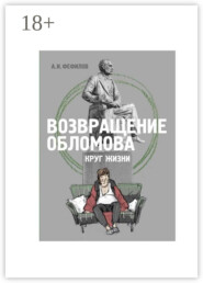 Возвращение Обломова. Круг жизни. Стихотворная драма по мотивам романа И.А.Гончарова «Обломов»