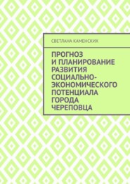 Прогноз и планирование развития социально-экономического потенциала города Череповца