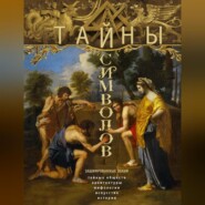 Тайны символов. Зашифрованные знаки тайных обществ, архитектуры, мифологии, искусства, истории
