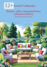 Бизнес-идея: производство садовой мебели. Практическое руководство
