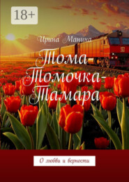 Тома-Томочка-Тамара. О любви и верности