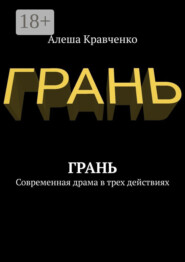 Грань. Современная драма в трех действиях