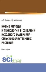 Новые методы и технологии в создании исходного материала сельскохозяйственных растений. (Аспирантура, Бакалавриат, Магистратура). Монография.