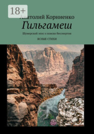 Гильгамеш. Шумерский эпос о поиске бессмертия. Ясные стихи