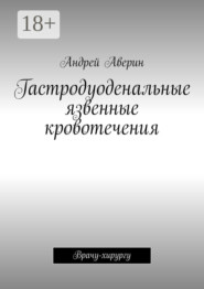 Гастродуоденальные язвенные кровотечения. Врачу-хирургу