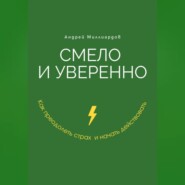 Смело и уверенно. Как преодолеть страх и начать действовать