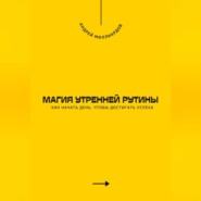 Магия утренней рутины. Как начать день, чтобы достигать успеха