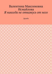 Я никогда не откажусь от него.. Дружба