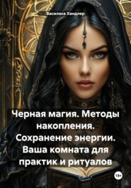 Черная магия. Методы накопления. Сохранение энергии. Ваша комната для практик и ритуалов