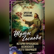 Шуты Господа. История Франциска Ассизского и его товарищей