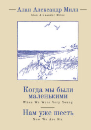 When We Were Very Young. Now We Are Six / Когда мы были маленькими. Нам уже шесть
