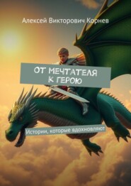 От мечтателя к герою. Истории, которые вдохновляют