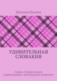 Удивительная Словакия. Серия «Удивительное страноведение. Калейдоскоп вопросов»