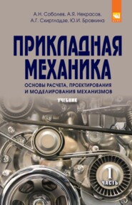 Прикладная механика. В 2-х ч.: Часть 1. Основы расчета, проектирования и моделирования механизмов
