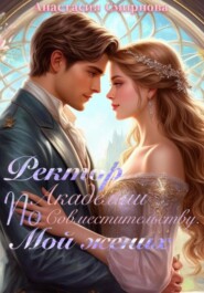 Ректор академии по совместительству. Мой жених