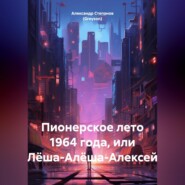 Пионерское лето 1964 года, или Лёша-Алёша-Алексей