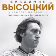 Владимир Высоцкий. У каждого он свой…Творческая жизнь и биография великого поэта и большого артиста