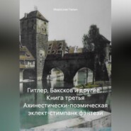 Гитлер, Баксков и другие… Книга третья Ахинестически-поэмическая эклект-стимпанк фэнтези