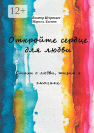 Откройте сердце для любви. Стихи о любви, жизни и эмоциях