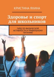 Здоровье и спорт для школьников. Гайд по физической активности и правильному питанию