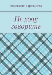 Не хочу говорить