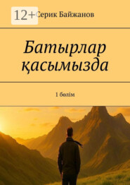 Батырлар қасымызда. 1 бөлім