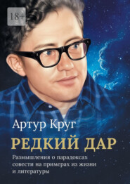 Редкий дар. Размышления о парадоксах совести на примерах из жизни и литературы